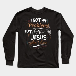 99 Problems But Following Jesus Ain't One Long Sleeve T-Shirt